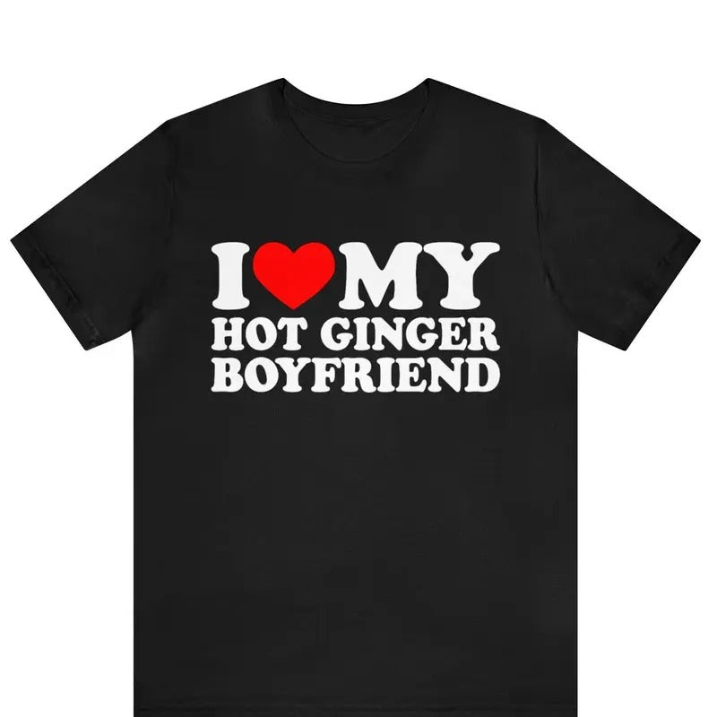 Valentine Shirt, I Love My Hot Ginger Boyfriend T-Shirt, I Heart My Ginger Boyfriend Cotton Menswear