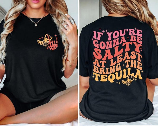 Victoria Maxwell, If You're Gonna Be Salty At Least Bring The Tequila Shirt, Funny Tequila Front And Back Shirt, Funny Drinking Quote Tshirt, Trendy Shirt,