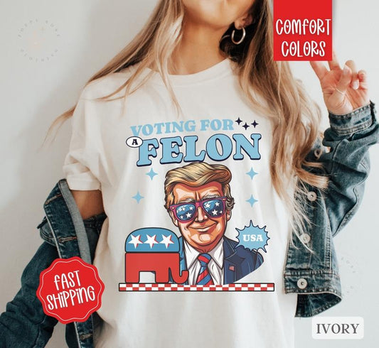 Voting For A Felon Shirt Comfort Colors, Women's Trump TShirt, Trump for President 2024, Funny Election Tee, MAGA