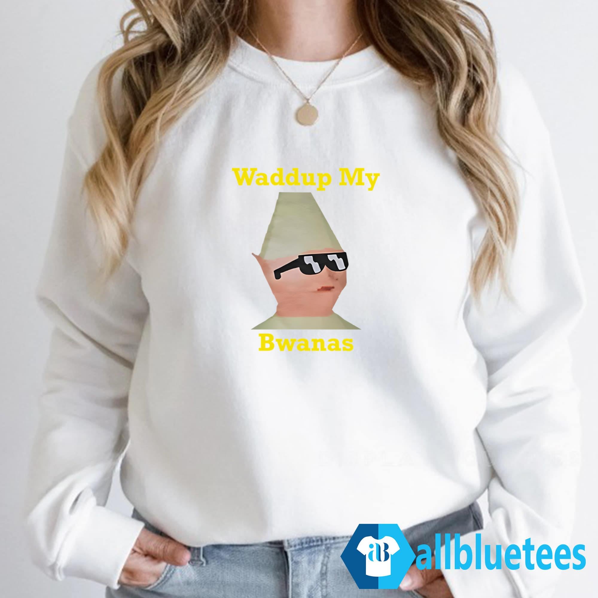 Waddup My Bwanas Shirt