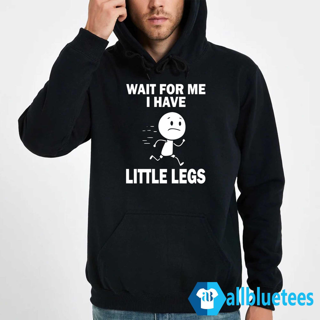 Wait For Me I Have Little Legs Shirt