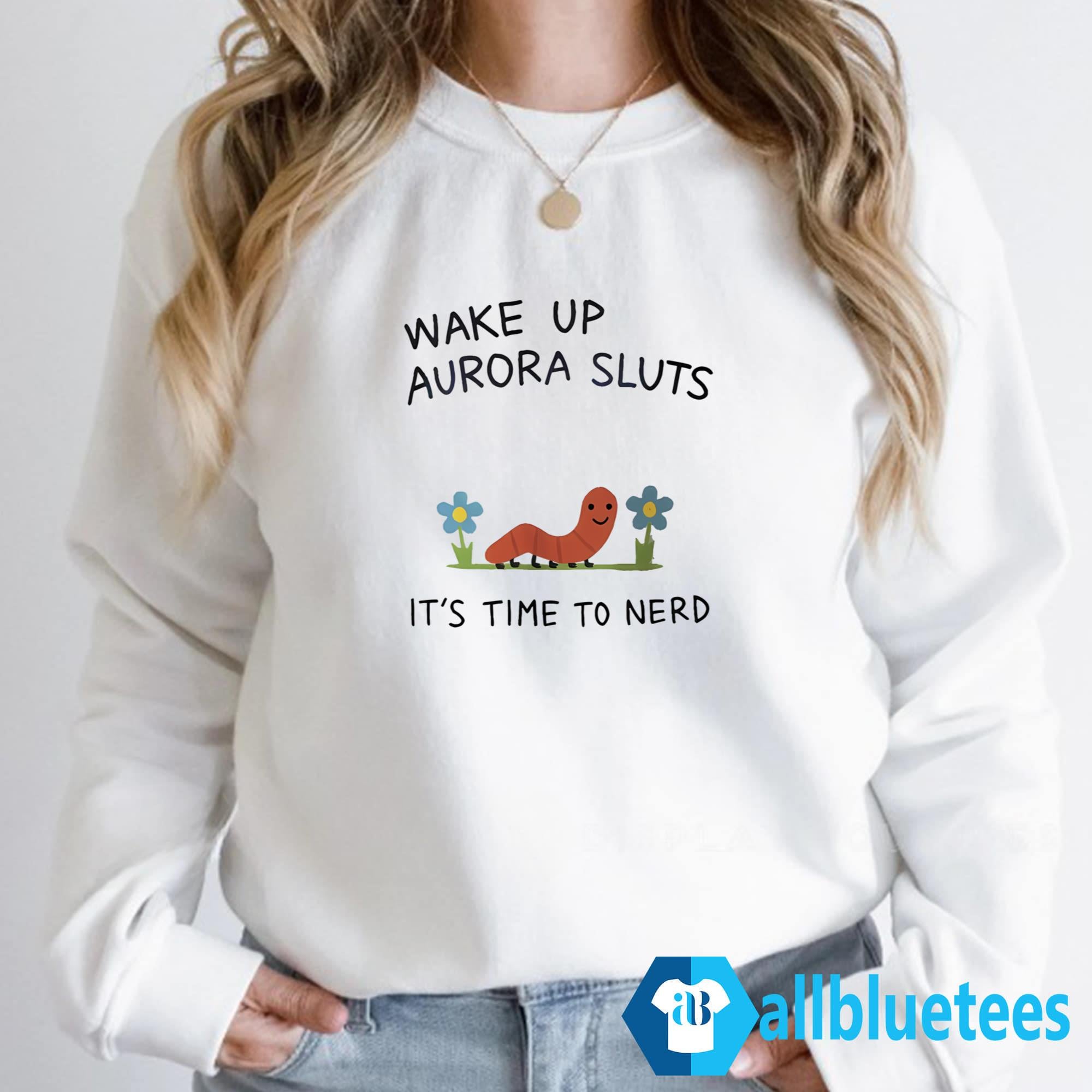 Wake Up Aurora Sluts It’s Time To Nerd Shirt