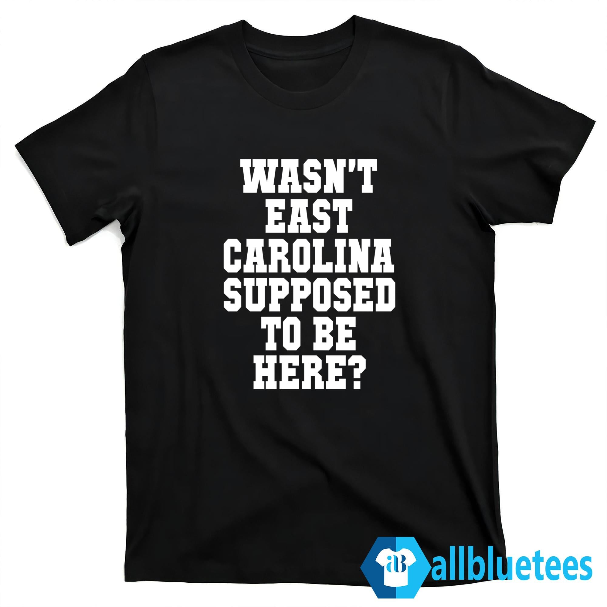 Wasn’t East Carolina Supposed To Be Here Shirt