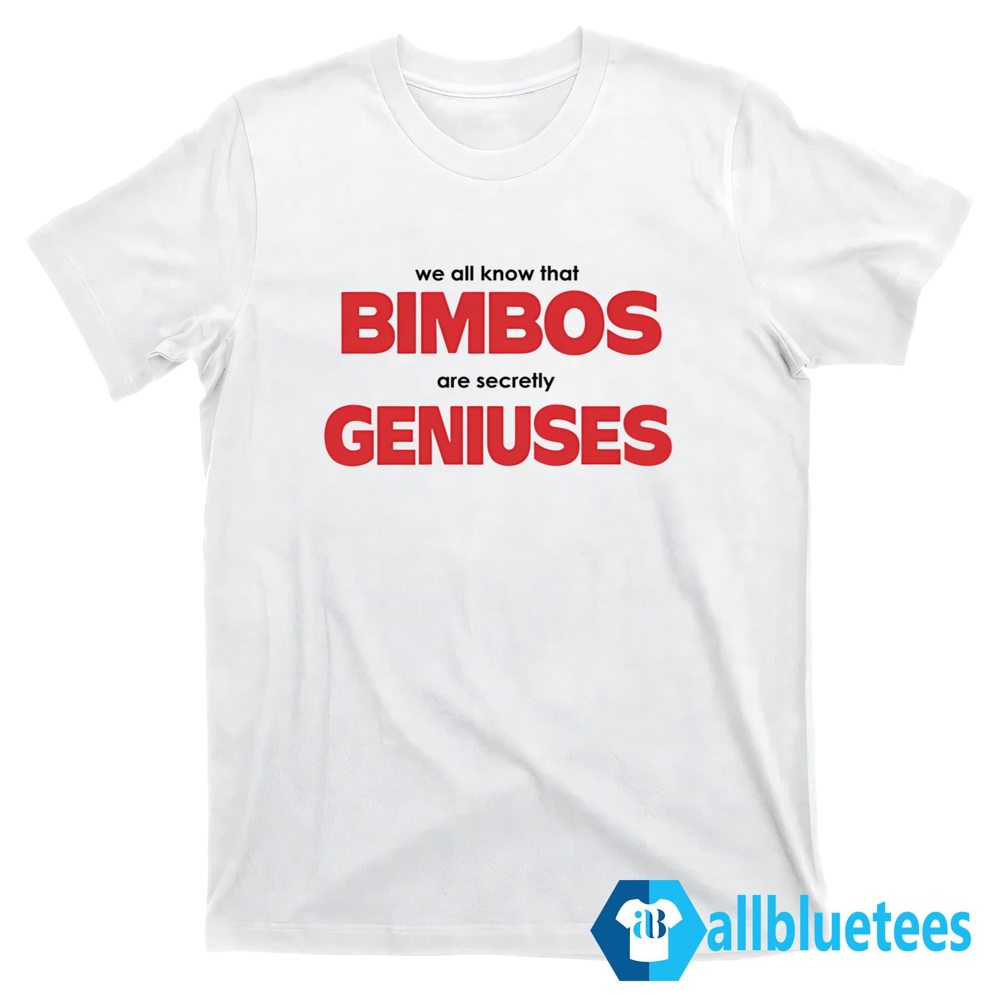 We All Know That Bimbos Are Secretly Geniuses Shirt