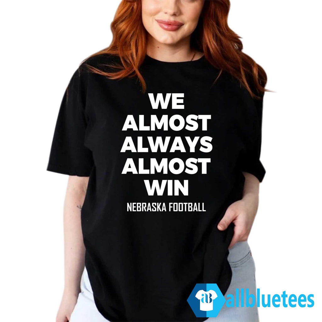 We Almost Always Almost Win Nebraska Football Shirt