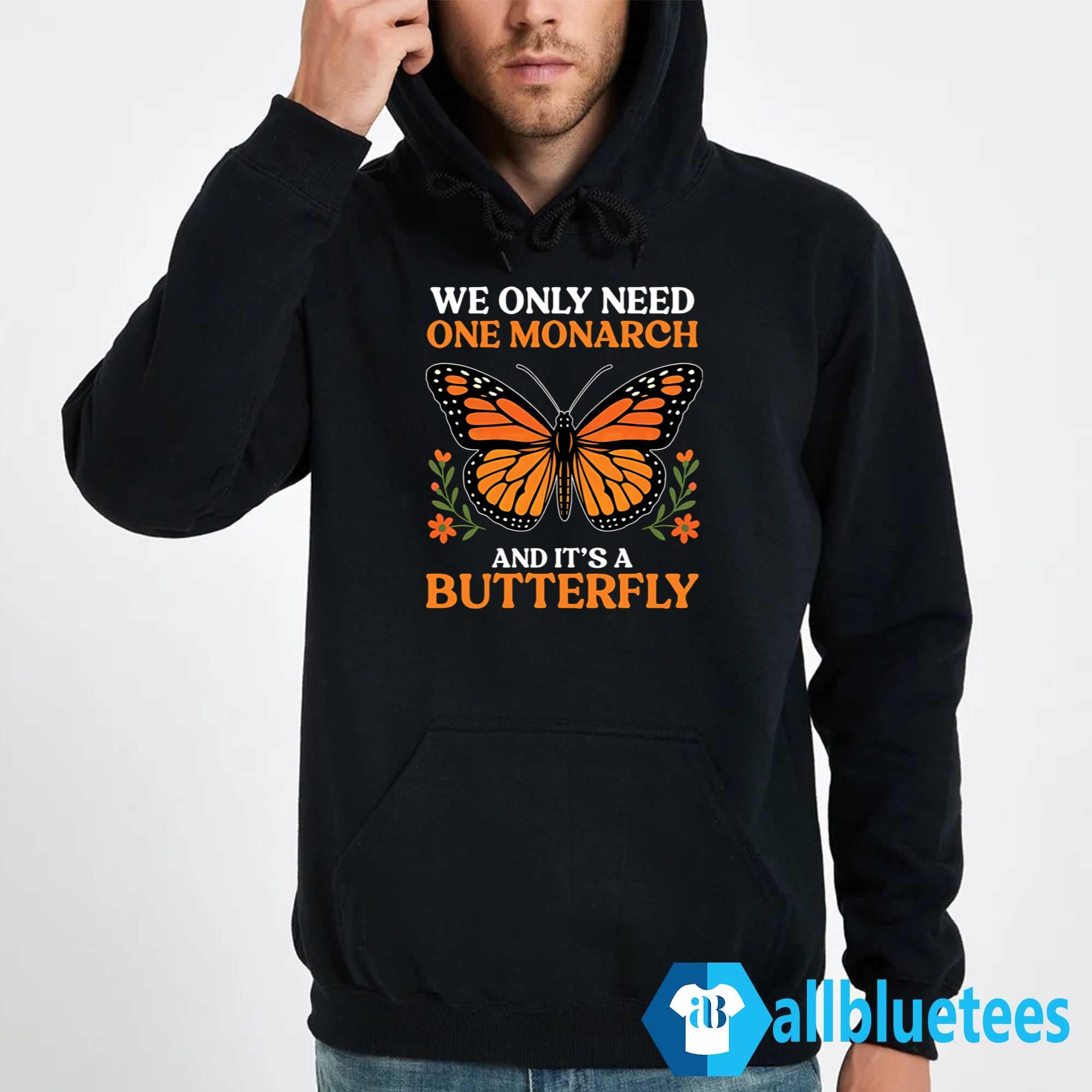 We Only Need One Monarch And It’s A Butterfly Shirt