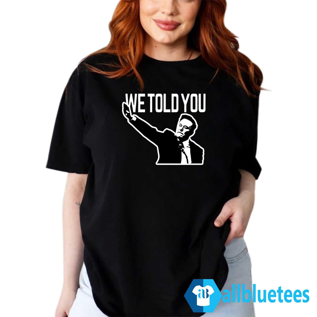 Elon Musk We Told You Shirt