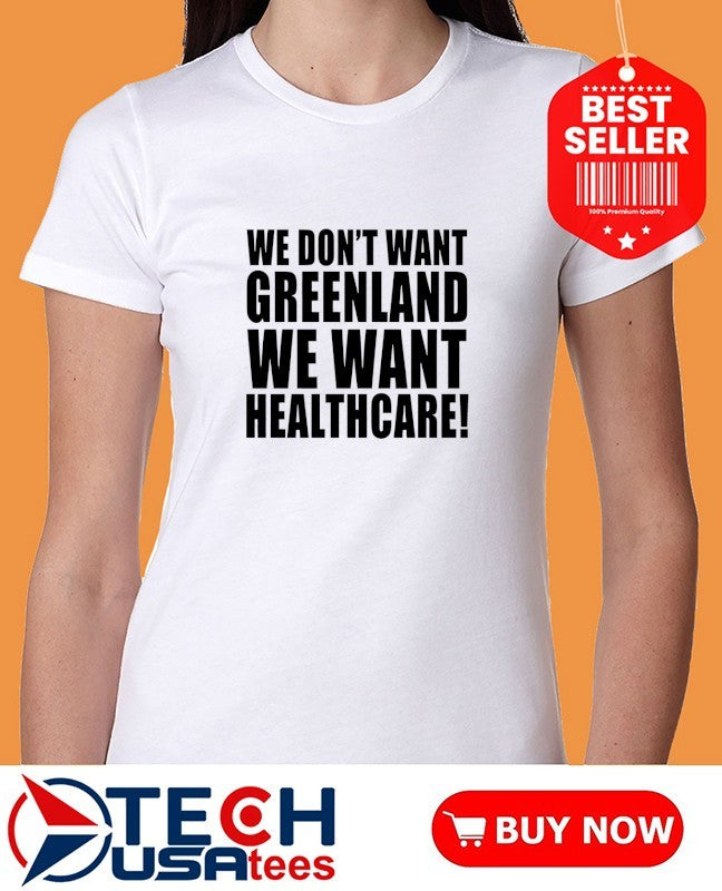 We don’t want Greenland we want healthcare Dump Trump shirt