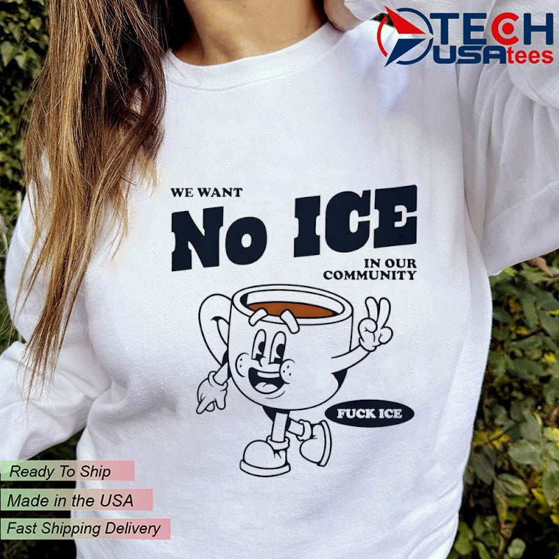 We want no ICE in our community fck ICE shirt