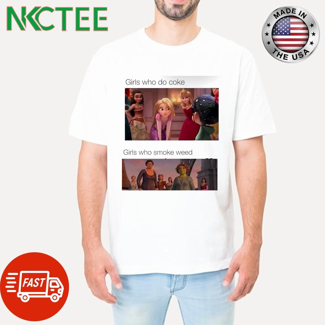 Weed smokers ugly, coke girls princesses shirt