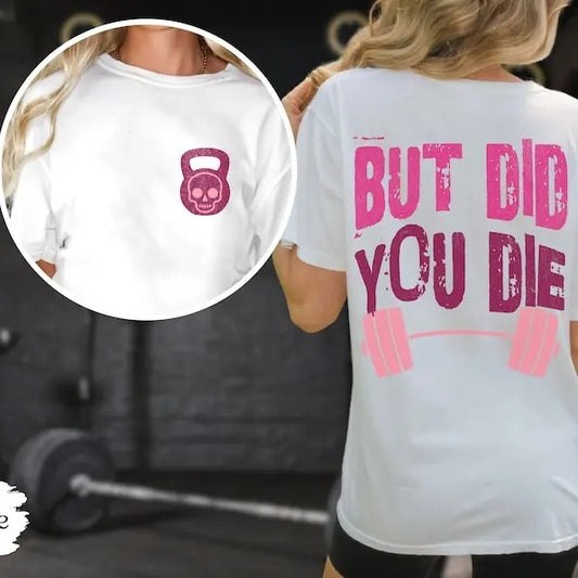 Weightlifting T-Shirt, But Did You Die  Colors, Funny Tee, Oversized Work Out Tee, Pump Cover, Women Gym Shirt, Shirts That Go Hard