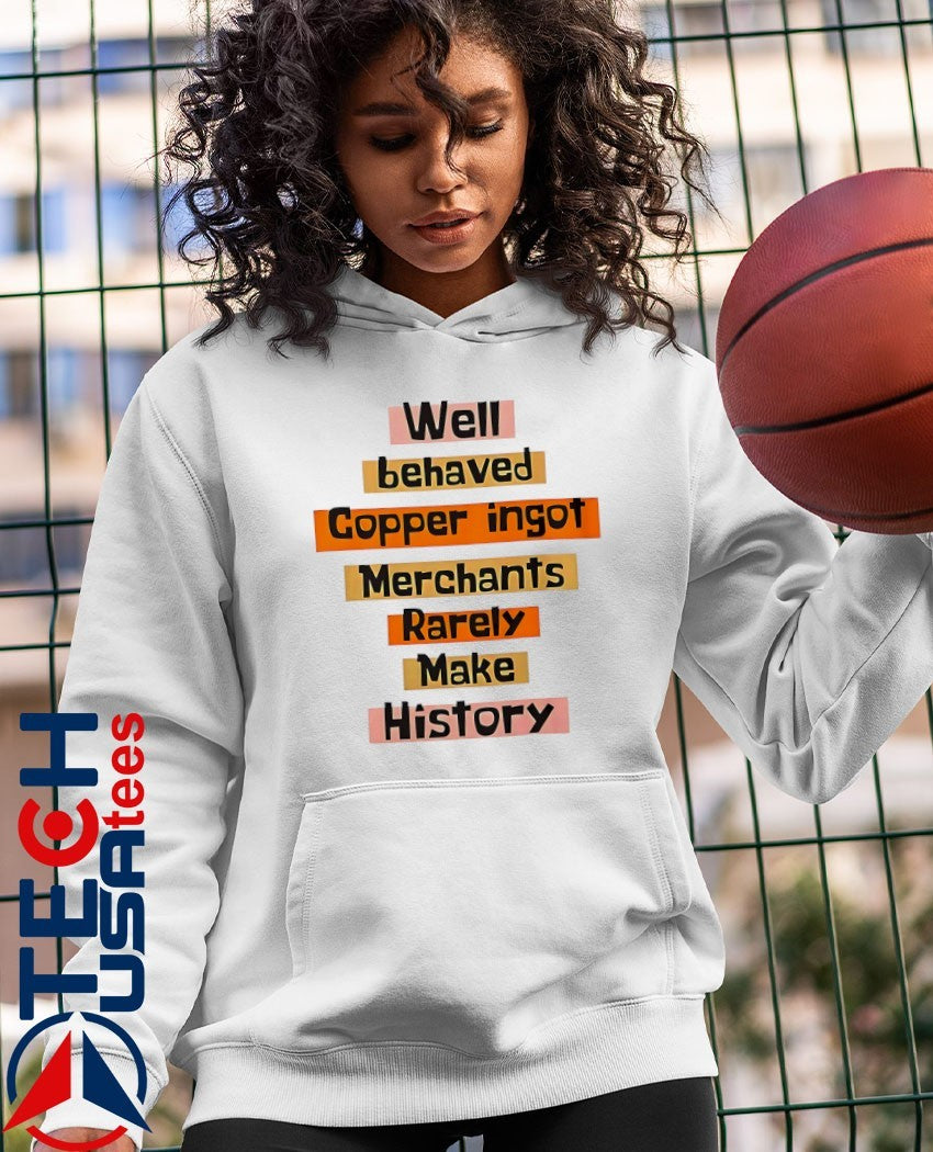 Well behaved copper ingot merchants rarely make history shirt
