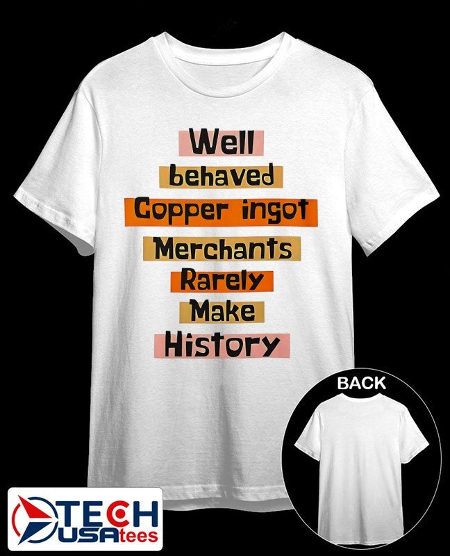 Well behaved copper ingot merchants rarely make history shirt