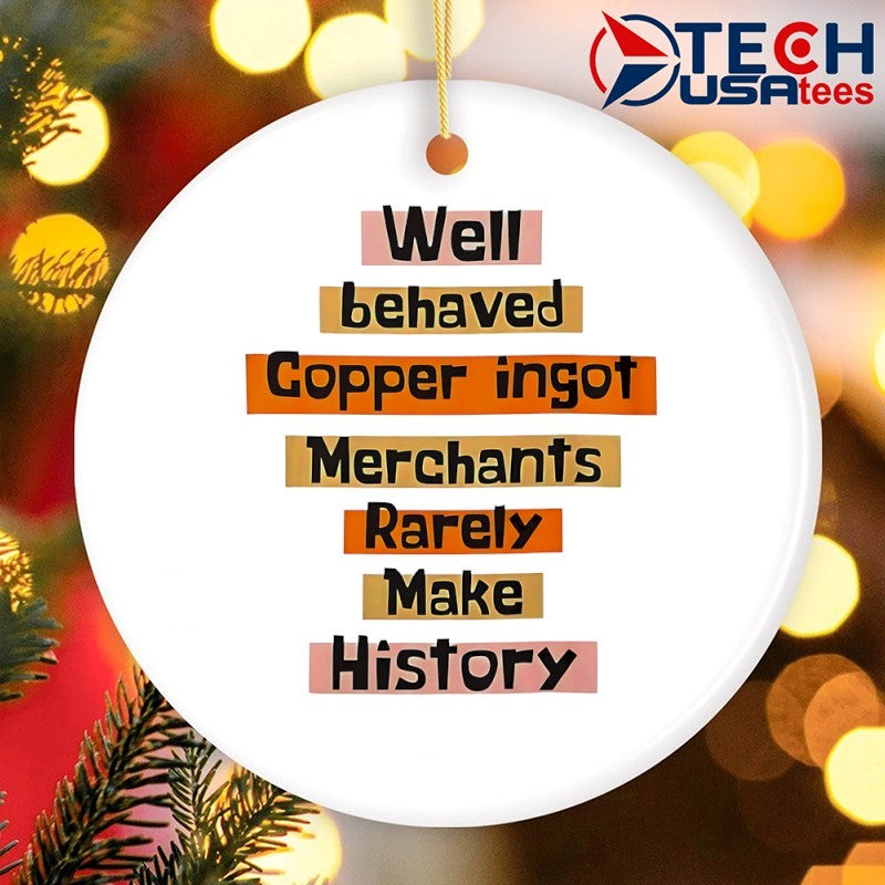 Well behaved copper ingot merchants rarely make history shirt