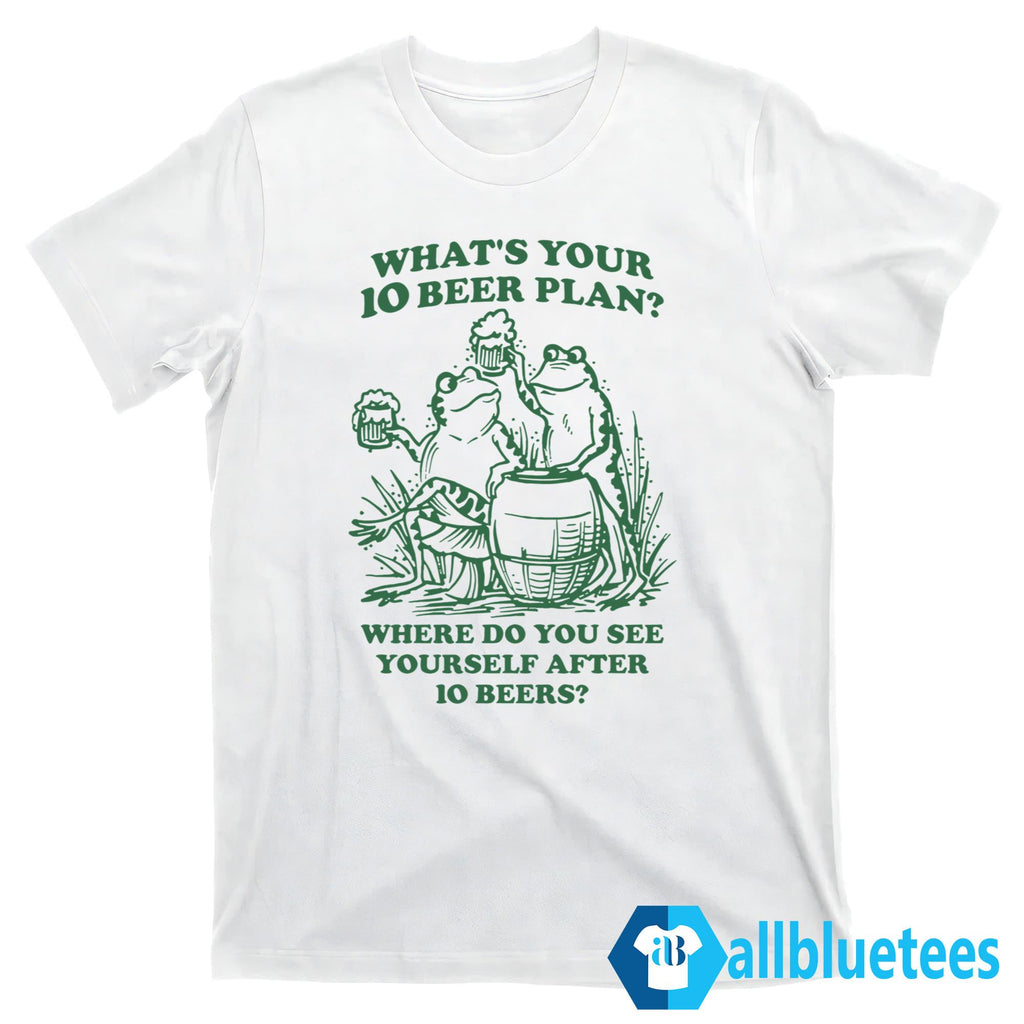 What Is Your 10 Beer Plan Shirt