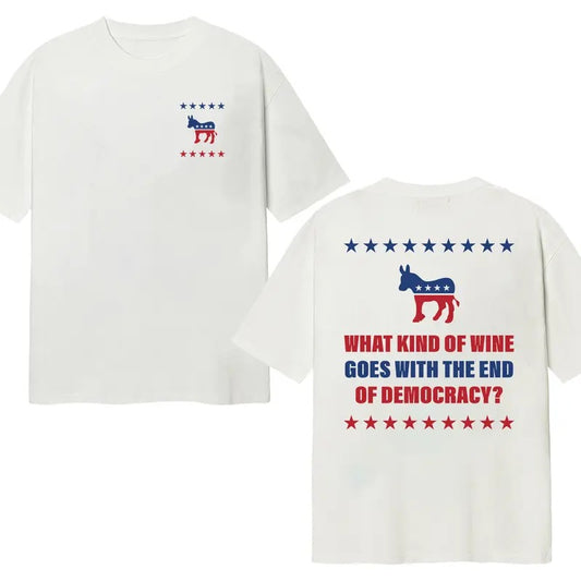 What Kind Of Wine Goes With The End Of Democracy? T-Shirt Double Sides Cotton Menswear Unisex