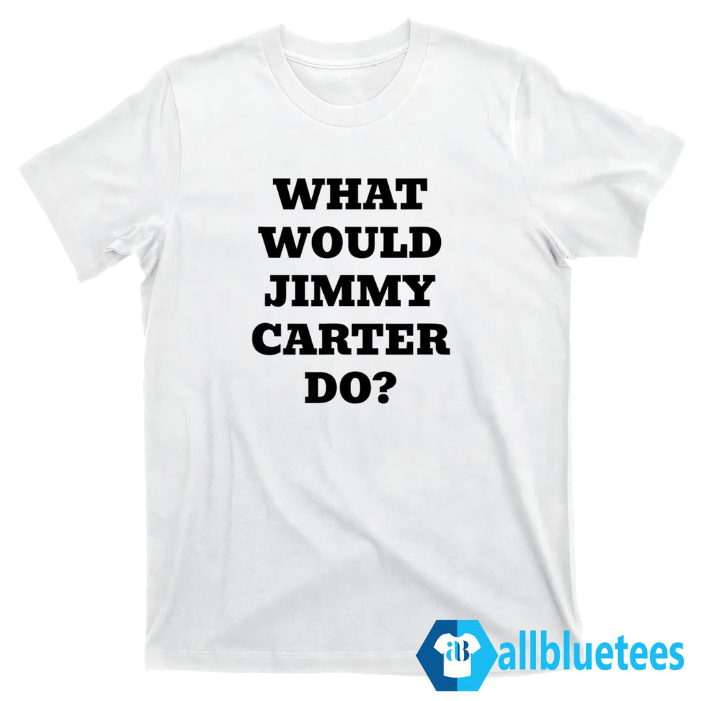 What Would Jimmy Carter Do Shirt