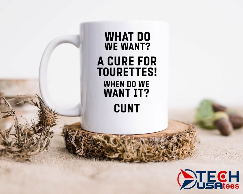 What do want a cure for tourettes when do we want it cunt shirt