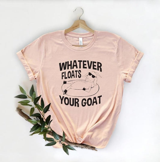 Whatever Floats Your Goats Shirt, Sarcastic Shirt, Funny Gift, Goat Shirt, Goat T-Shirt, Animal Lover Shirt, Farmer Shirt,Funny Gift Shirt