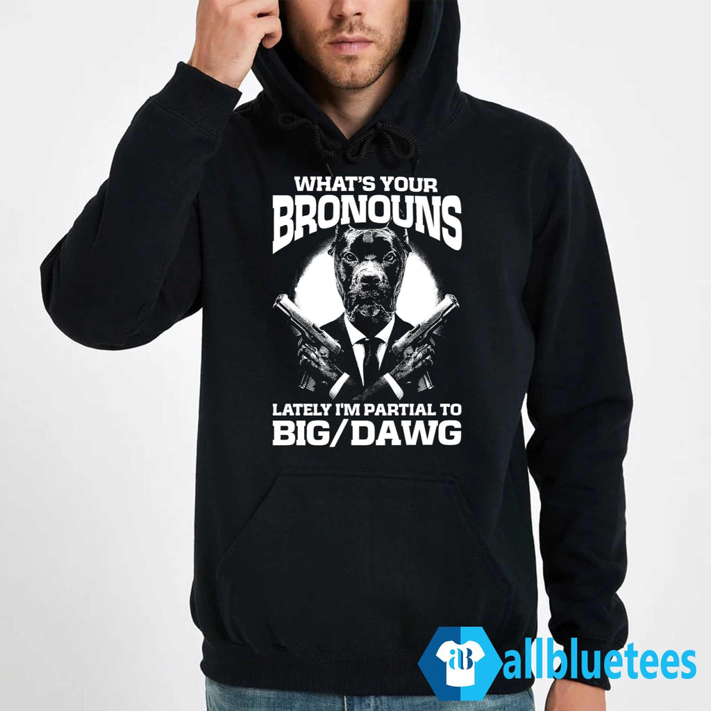 What’s Your Bronouns Lately I’m Partial To Big Dawg Shirt