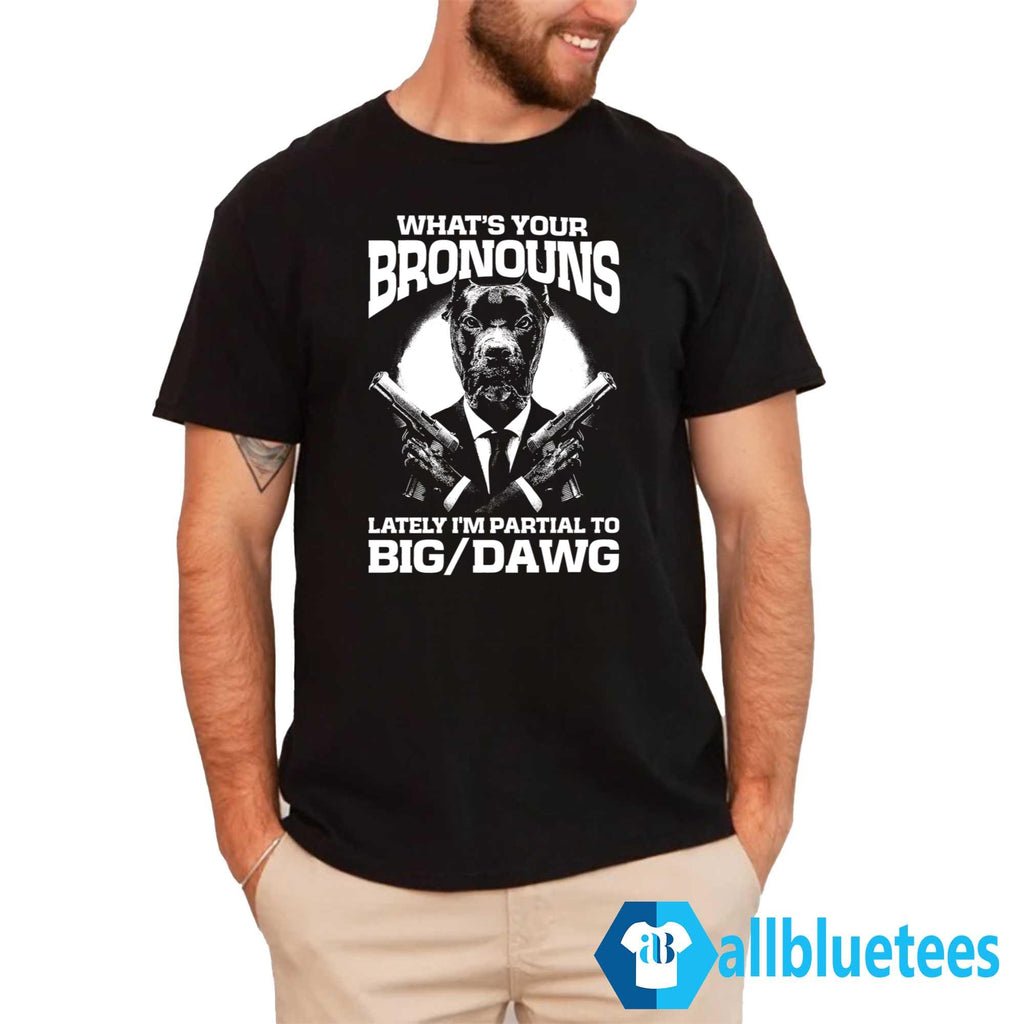 What’s Your Bronouns Lately I’m Partial To Big Dawg Shirt