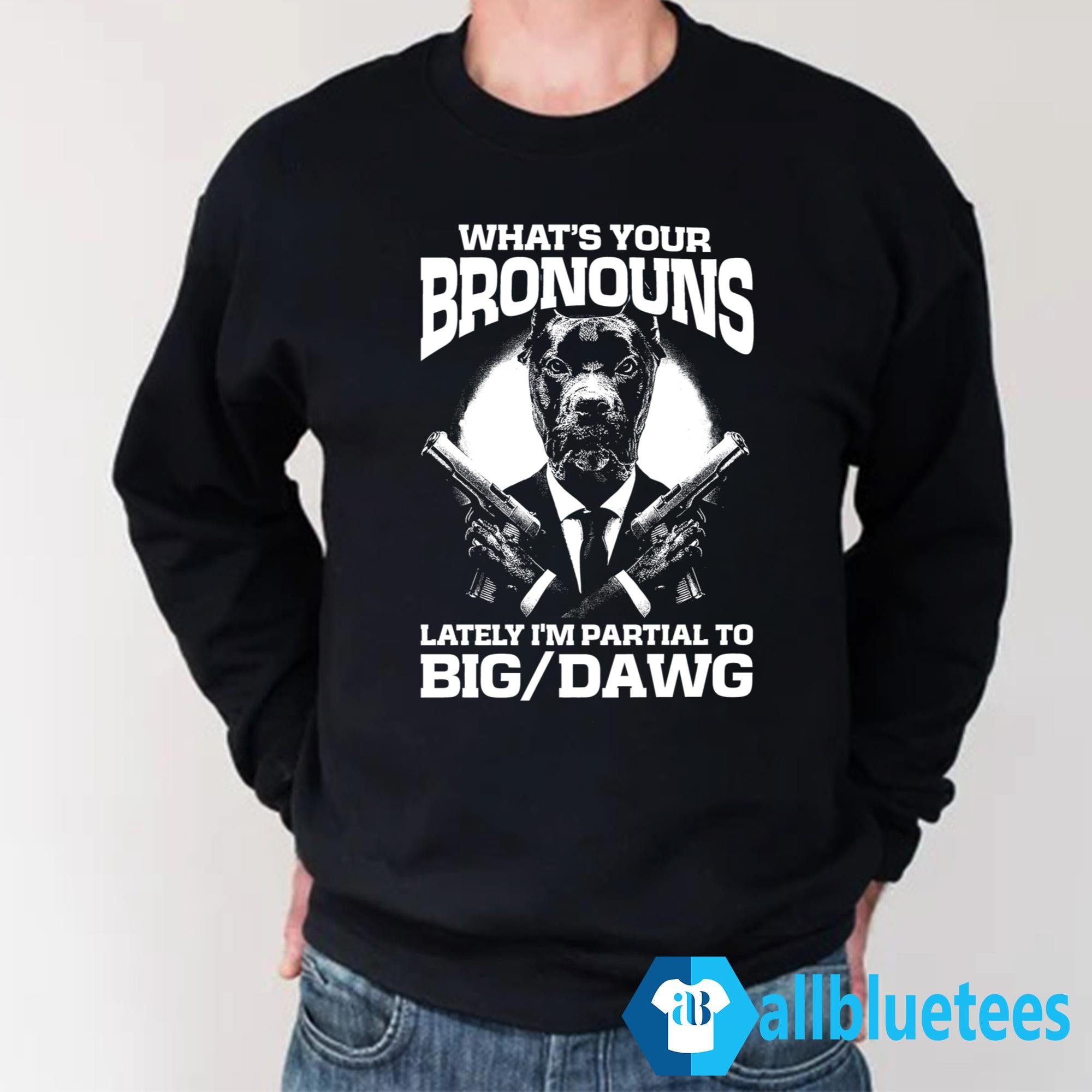What’s Your Bronouns Lately I’m Partial To Big Dawg Shirt