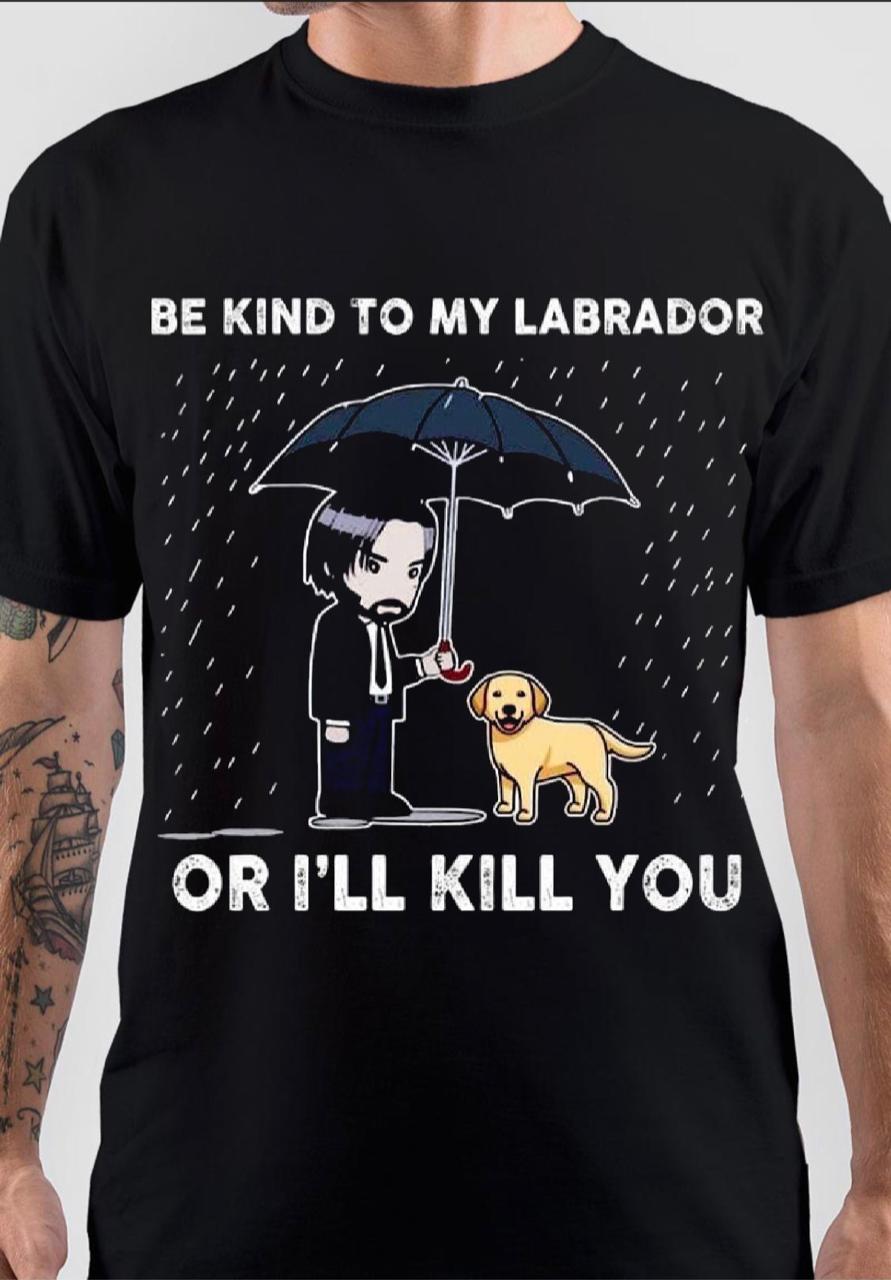 Be Kind to my labrador or i will kill you john wick T-Shirt Hoodie, Sweatshirt | CoreVibeTees.com