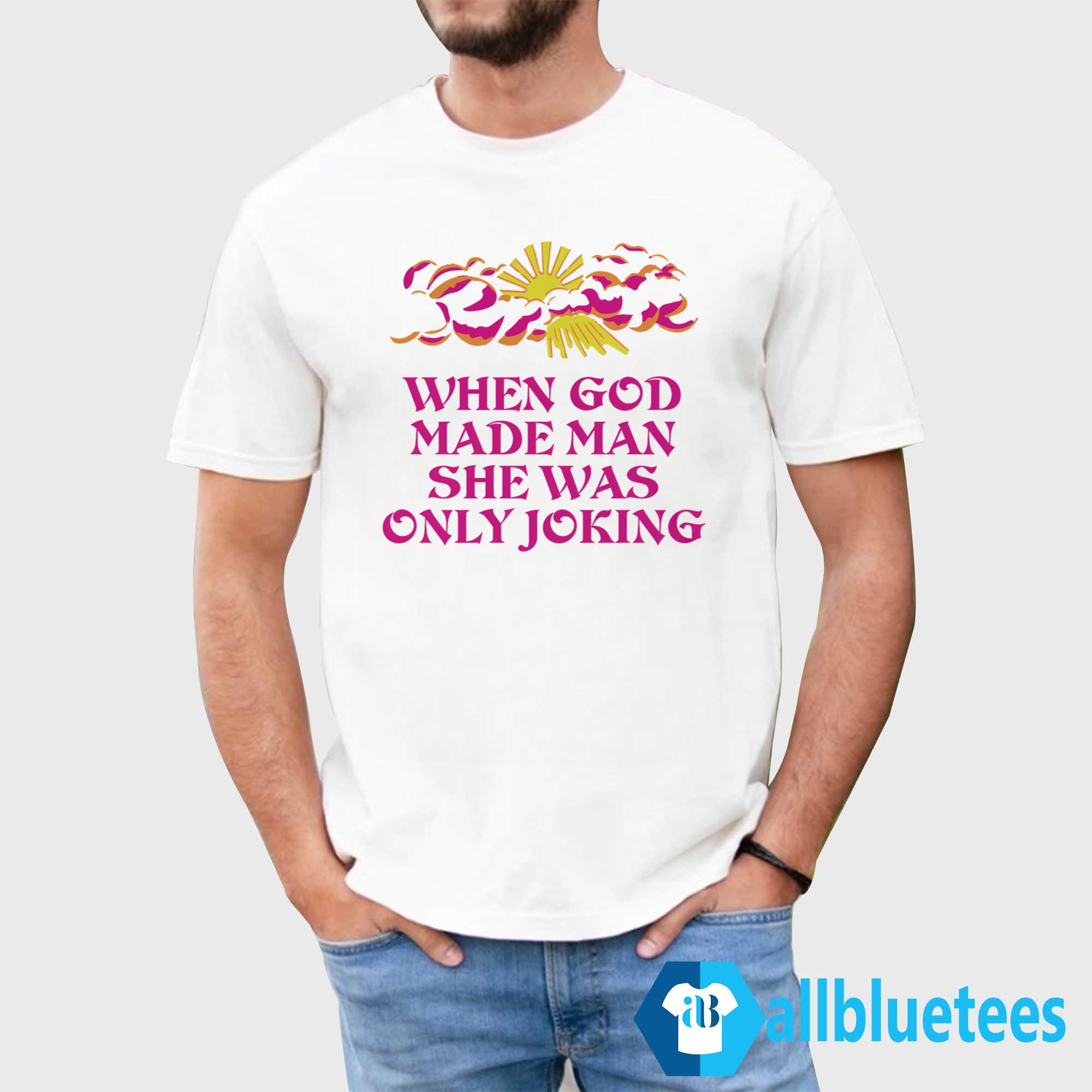 When God Made Man She Was Only Joking Shirt