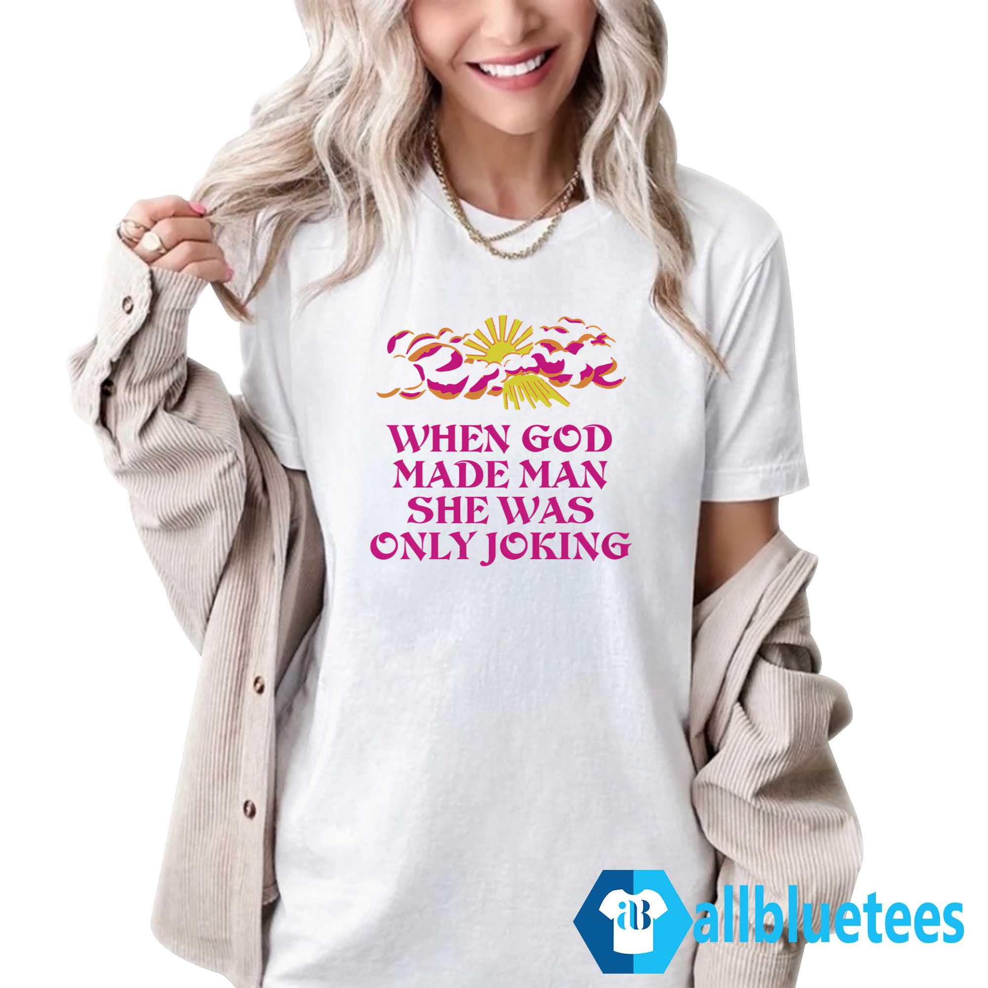 When God Made Man She Was Only Joking Shirt