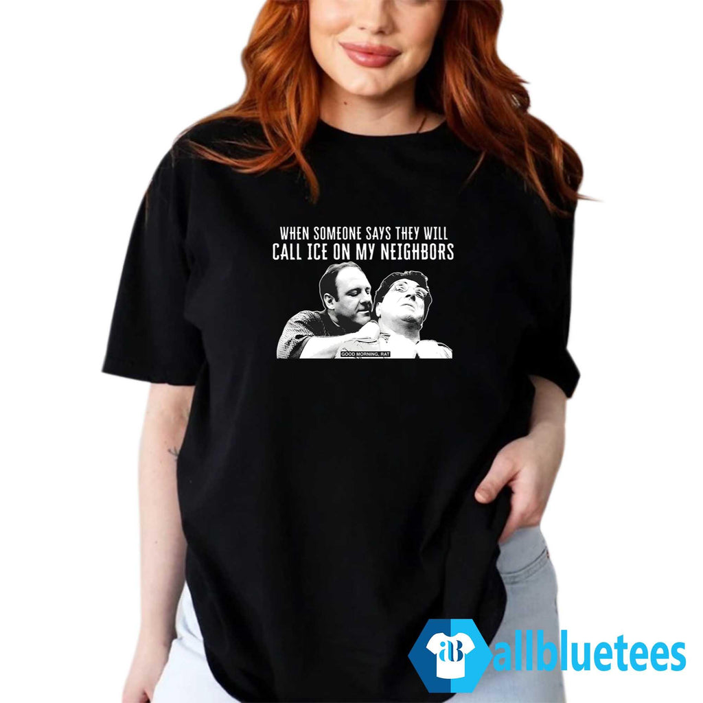 When Someone Says They Will Call ICE On My Neighbors Shirt