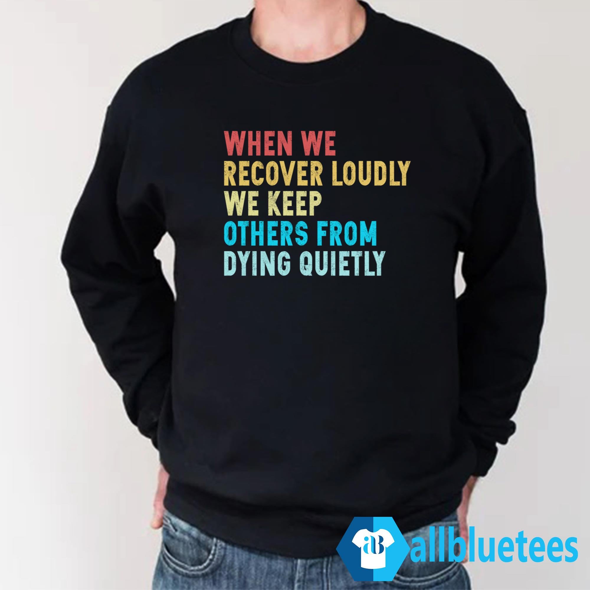 When We Recover Loudly We Keep Others From Dying Quietly Hoodie