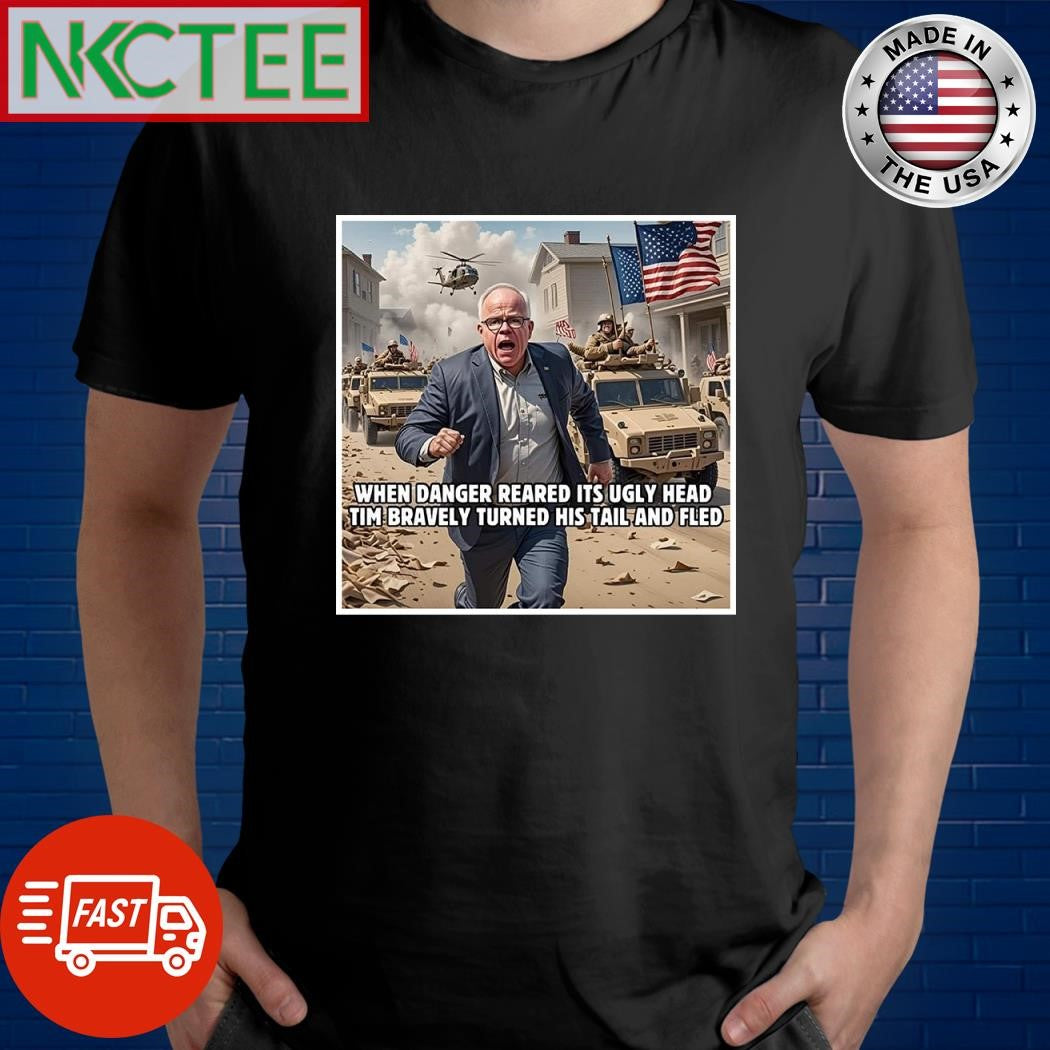 When danger reared its ugly head Tim Walz bravely turned his tail and fled shirt