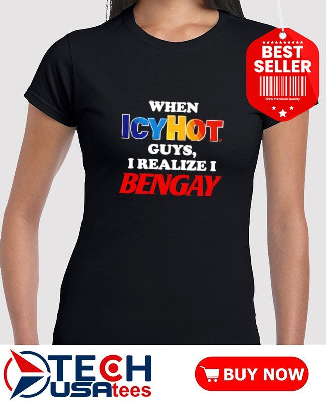 When icyhot guys I realize I bengay shirt