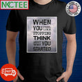 When you feel like stopping think about why you started shirt