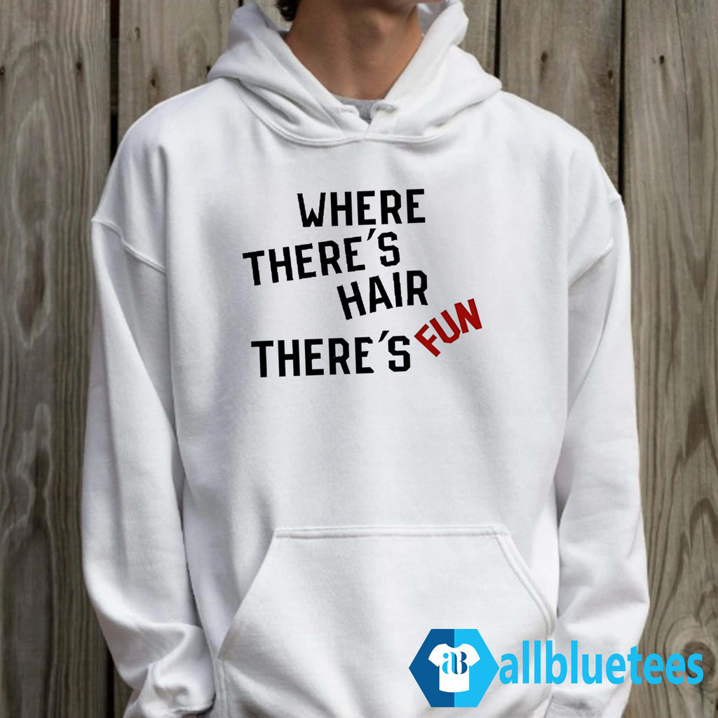 Where There’s Hair There’s Fun Shirt