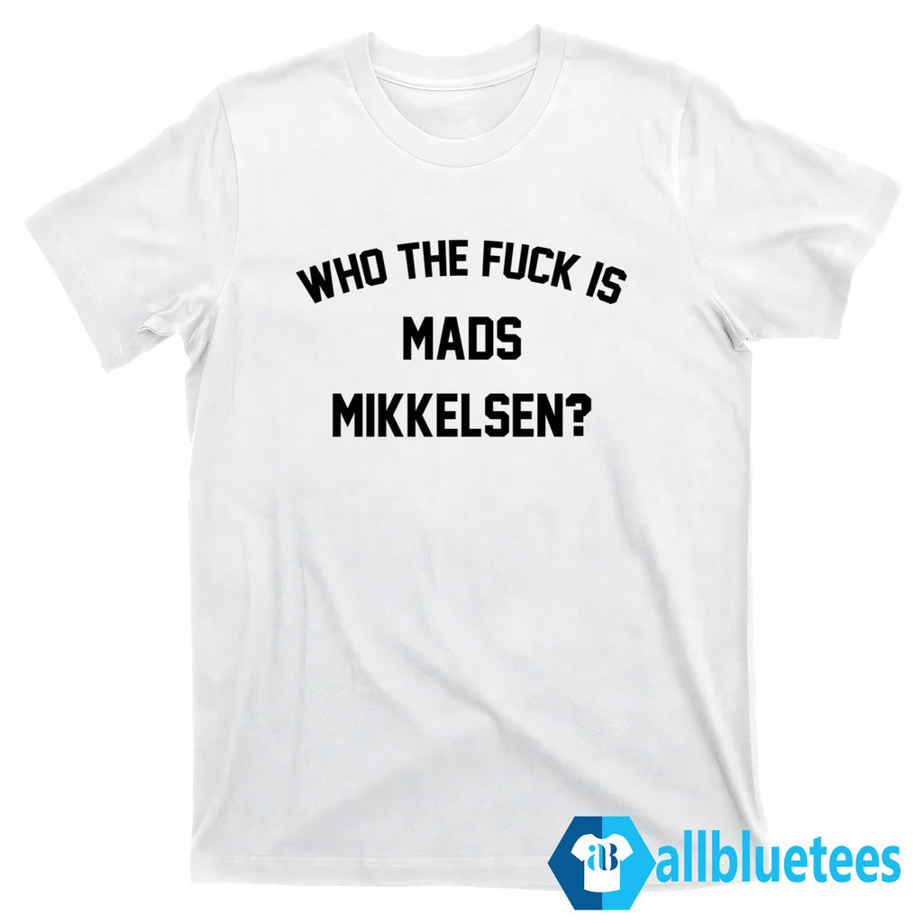 Who The F-ck Is Mads Mikkelsen Shirt