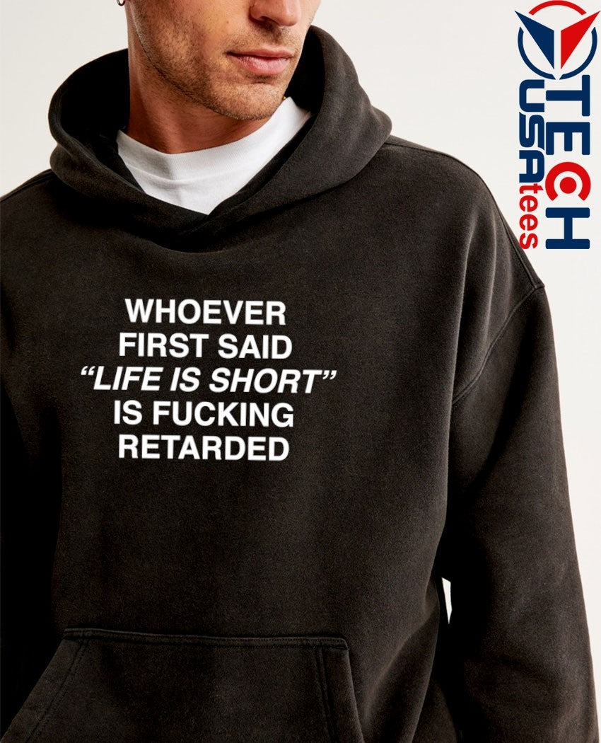 Whoever first said life is short is fcking retarded shirt