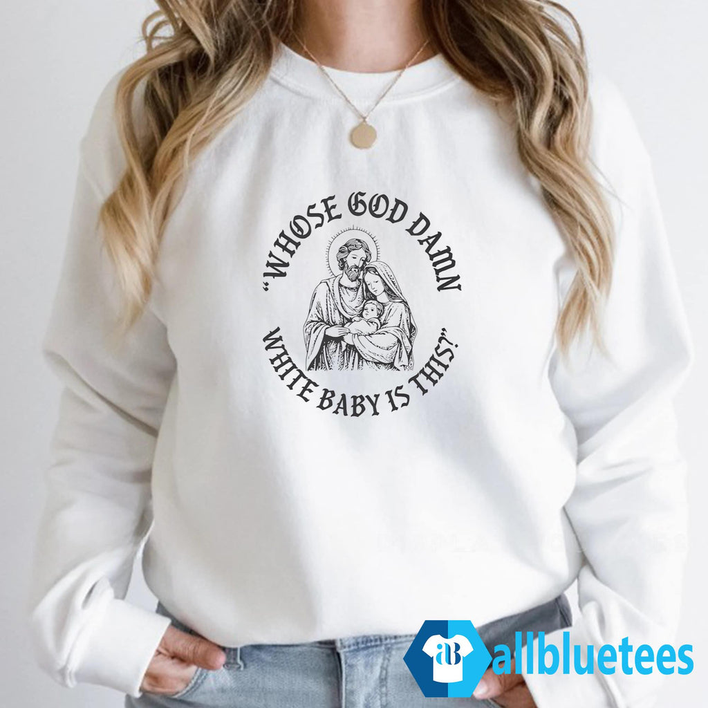 Whose God Damn White Baby Is This Shirt