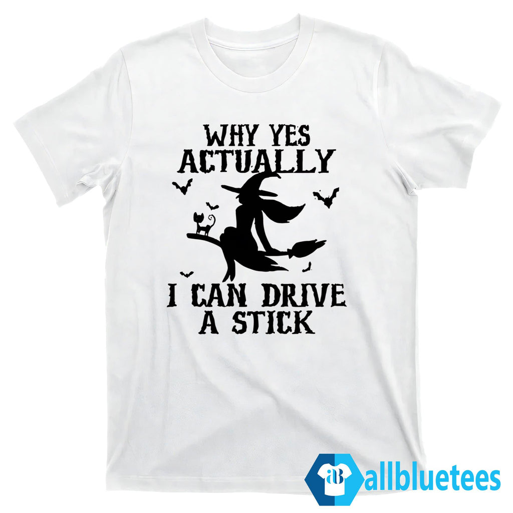 Why Yes Actually I Can Drive A Stick Shirt