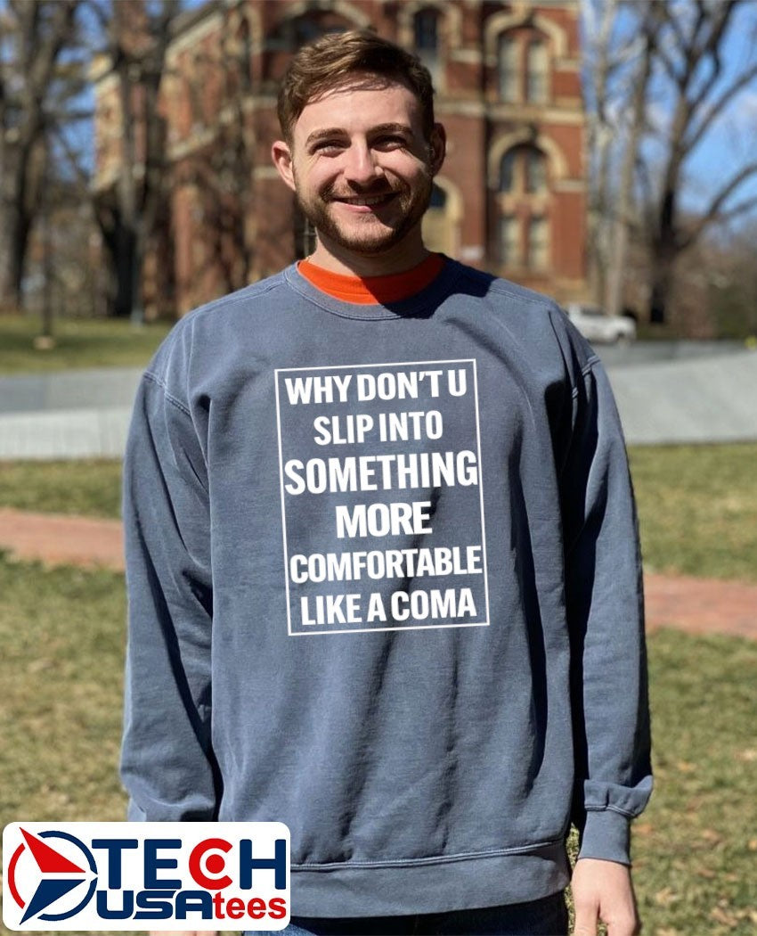 Why don’t u slip into something more comfortable like a coma shirt