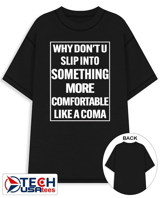 Why don’t u slip into something more comfortable like a coma shirt