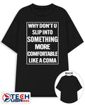 Why don’t u slip into something more comfortable like a coma shirt