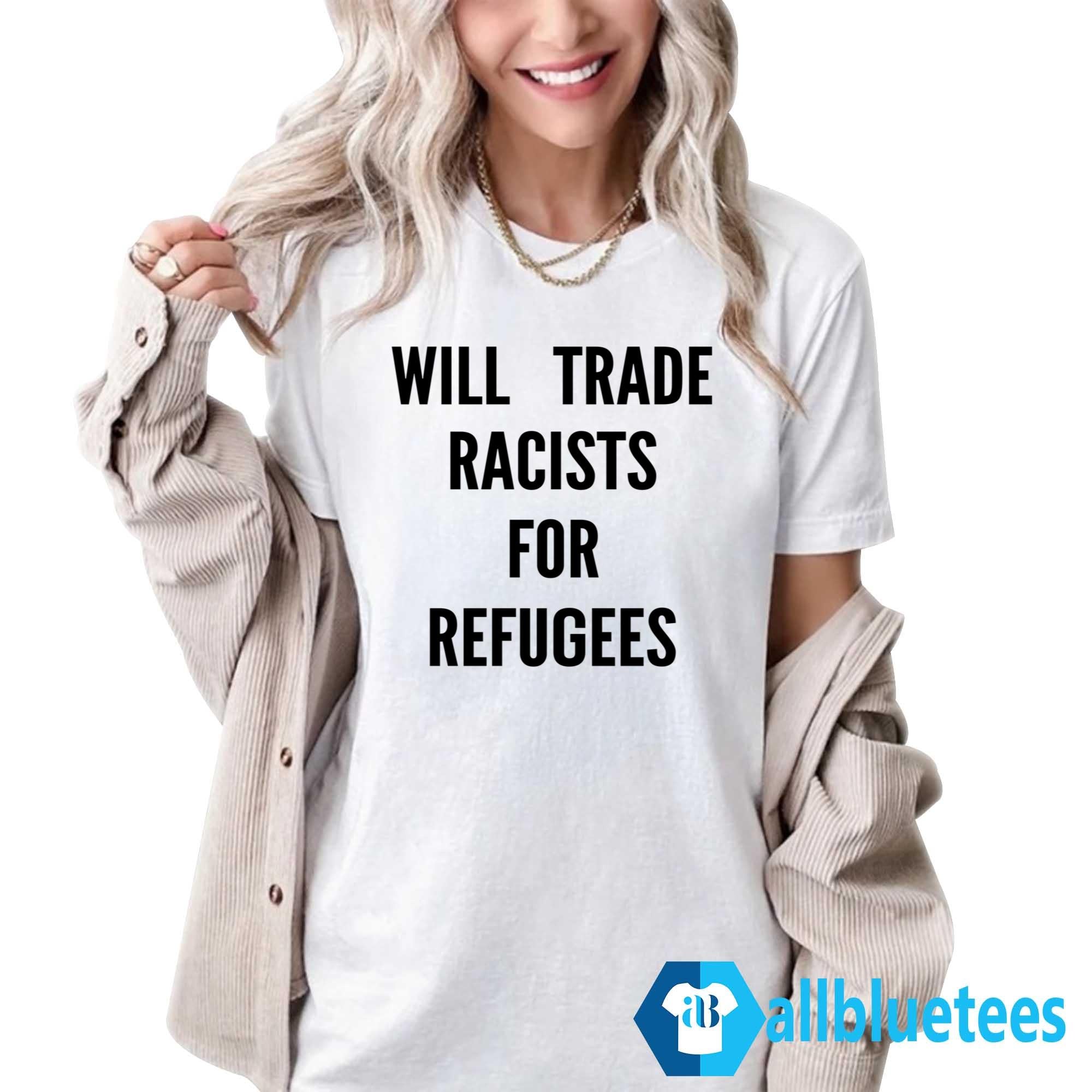 Will Trade Racists For Refugees T-Shirt