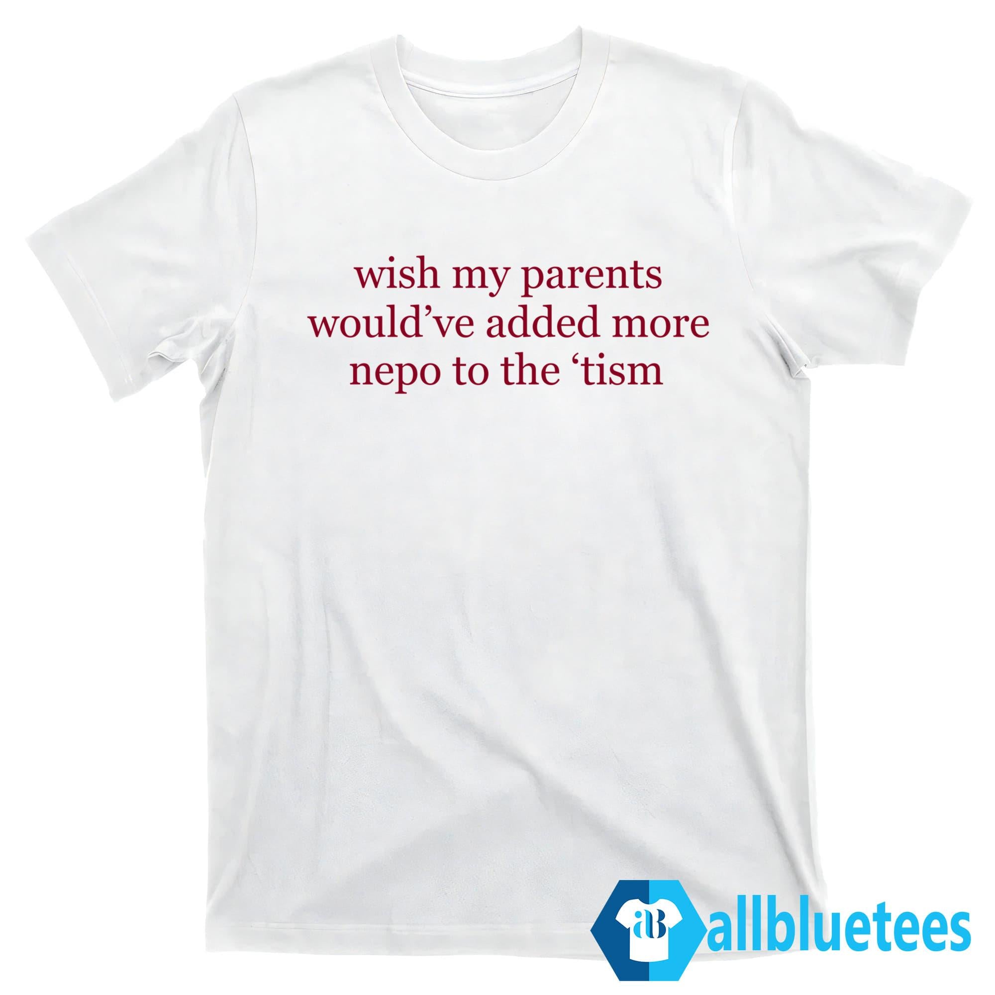 Wish My Parents Would’ve Added More Nepo To The ’Tism Shirt