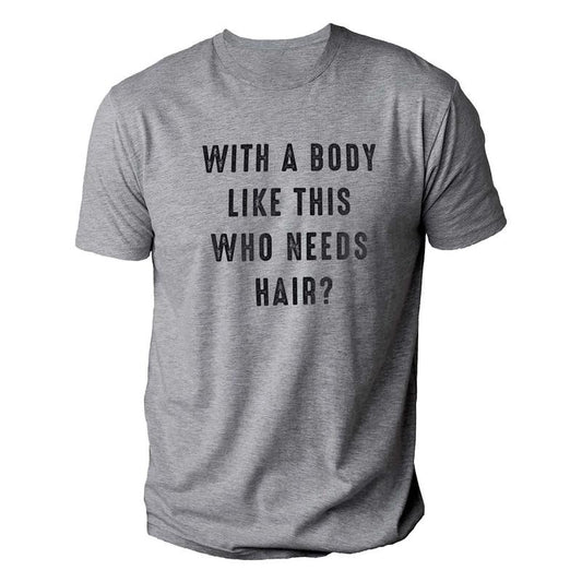With a Body Like This Who Needs Hair | Funny Shirt for Men - Fathers Day Gift - Husband Gift