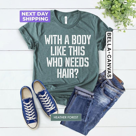 With a Body Like This Who Needs Hair Shirt, Funny Husband Shirt, Funny Shirt for Dad, Men Humor T-Shirt, Funny Dad Shirt, Father's Day Gift
