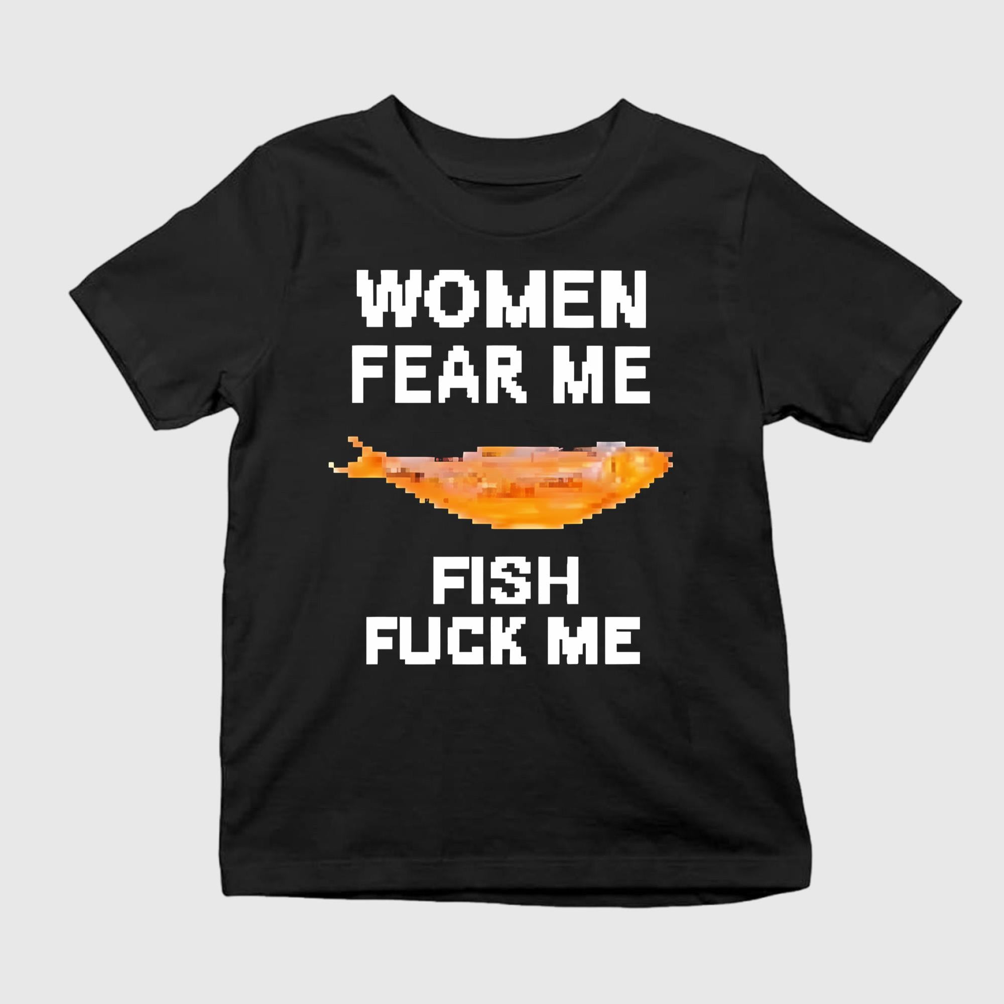 Women Fear Me Fish Fuck Me Shirt