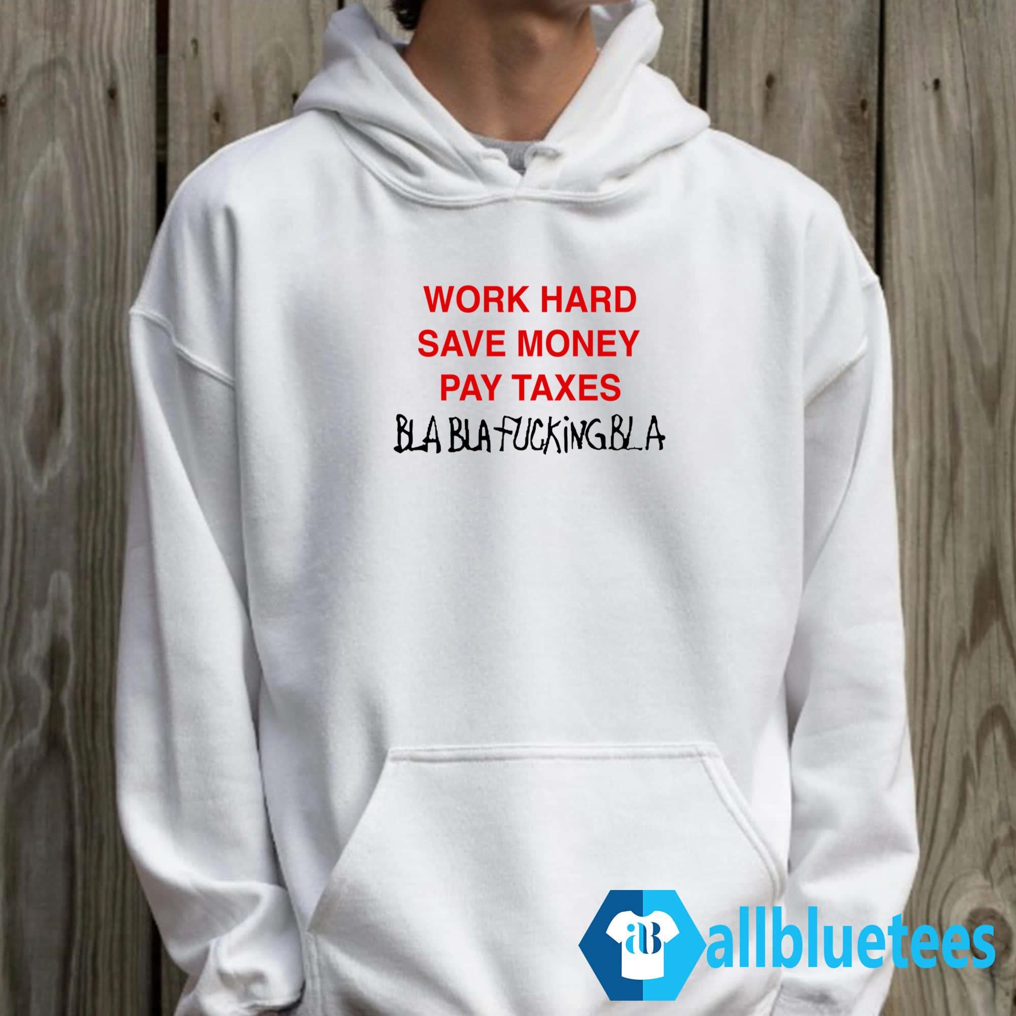 Work Hard Save Money Pay Taxes Bla Bla Shirt