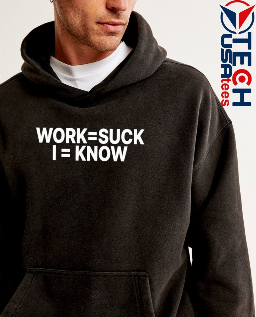 Work suck I know shirt