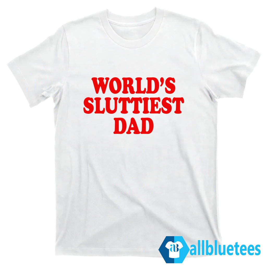 World’s Sluttiest Dad Shirt